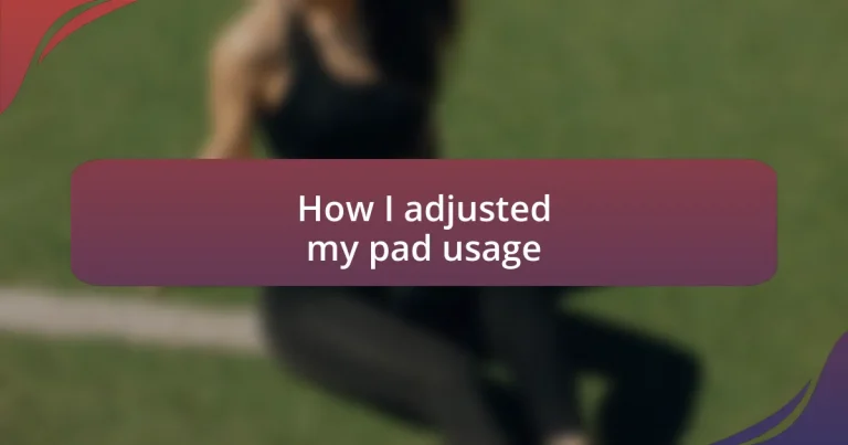 How I adjusted my pad usage