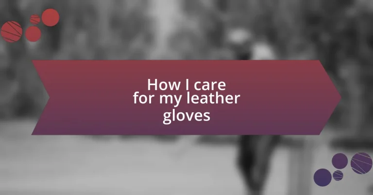 How I care for my leather gloves