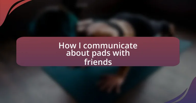 How I communicate about pads with friends