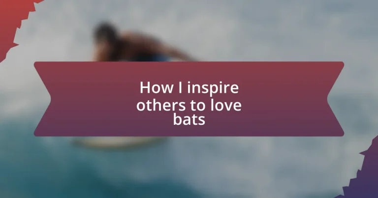 How I inspire others to love bats