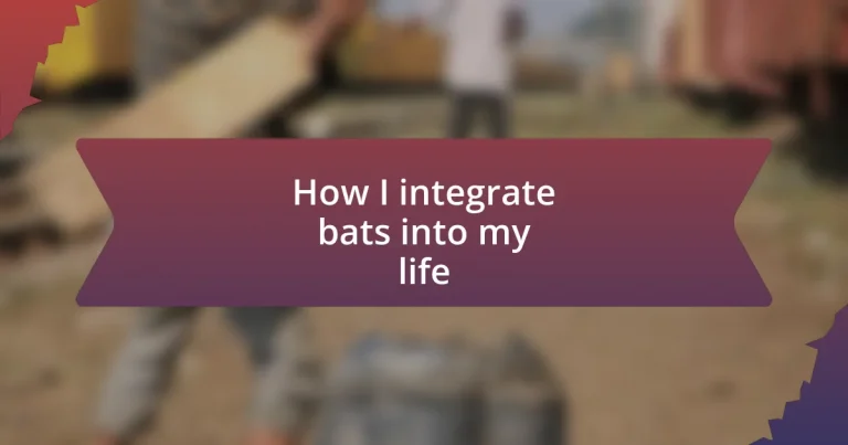 How I integrate bats into my life