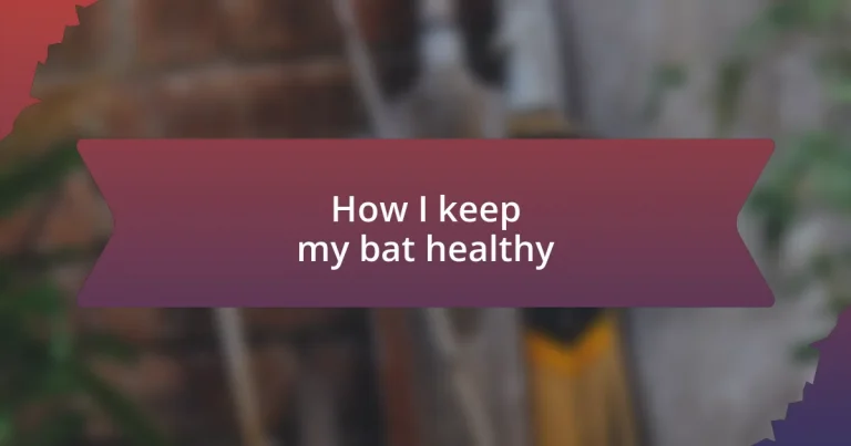 How I keep my bat healthy