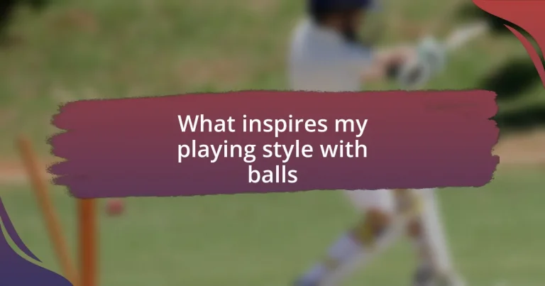 What inspires my playing style with balls