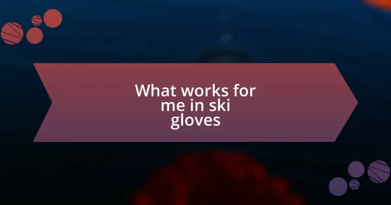 What works for me in ski gloves