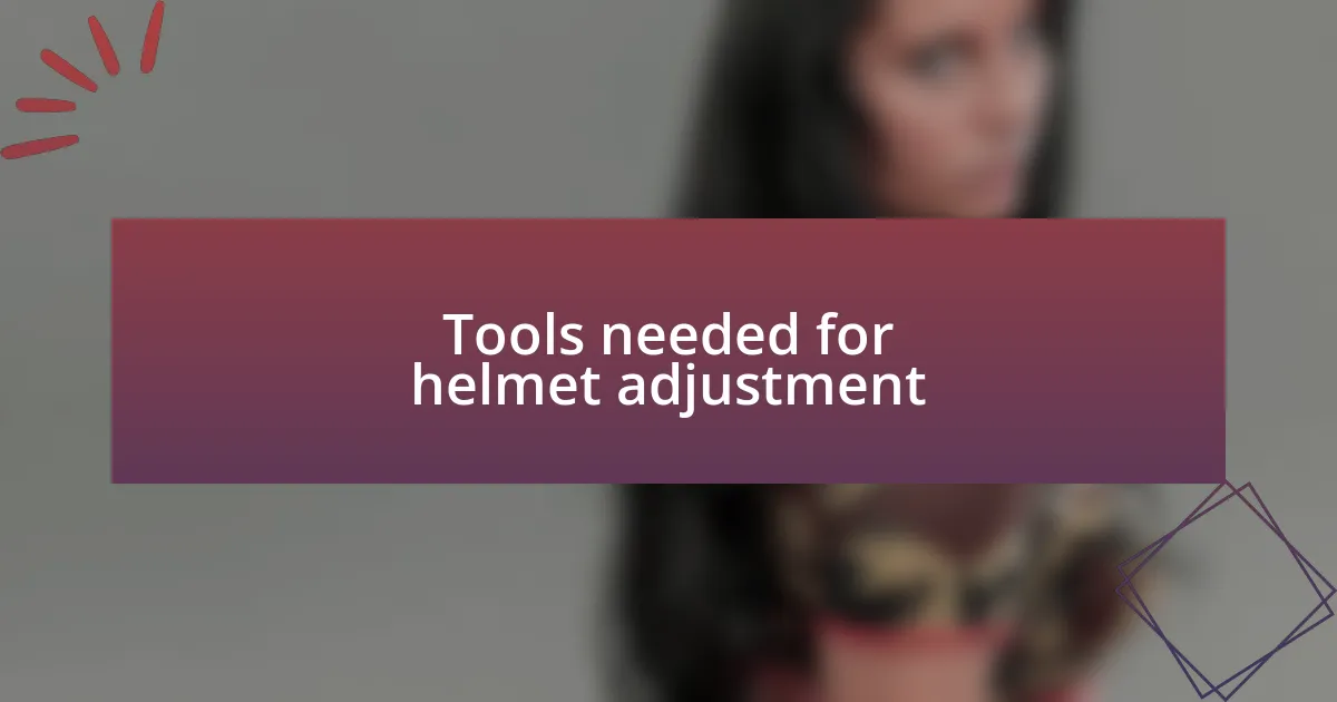 Tools needed for helmet adjustment