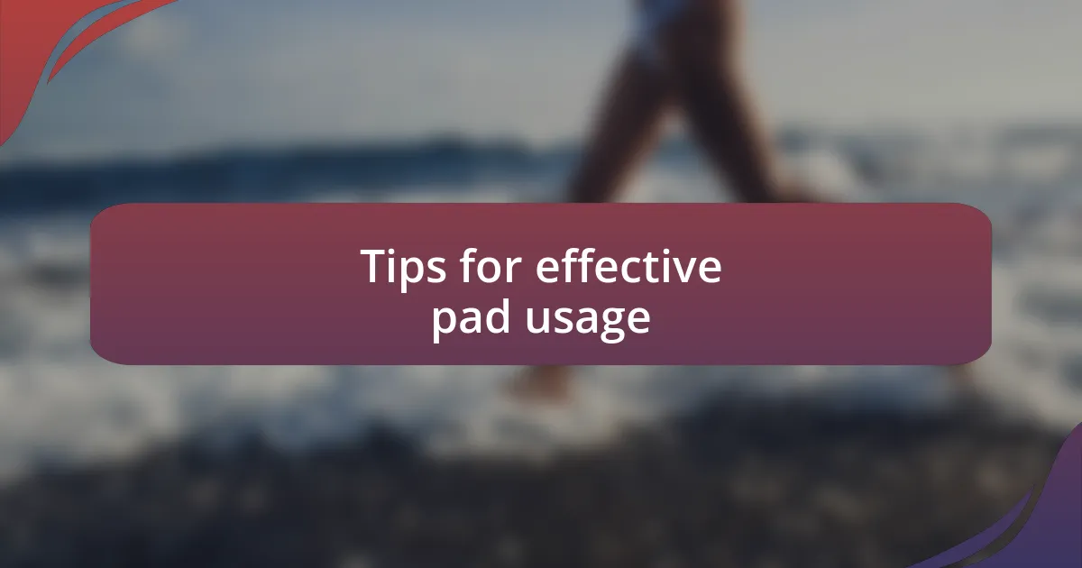 Tips for effective pad usage