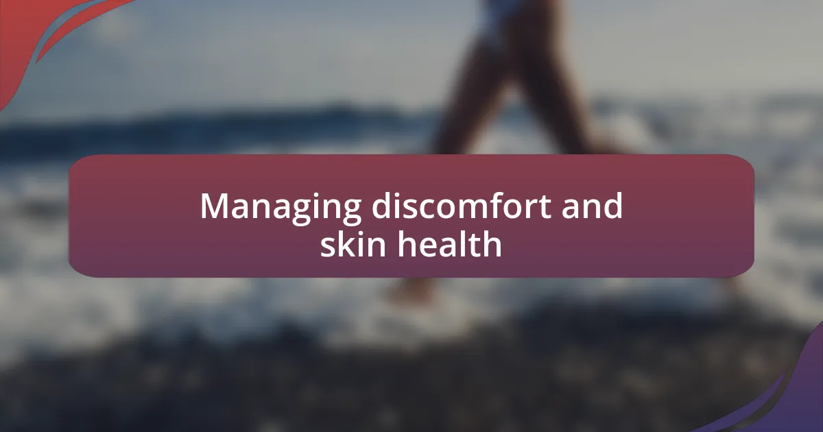 Managing discomfort and skin health