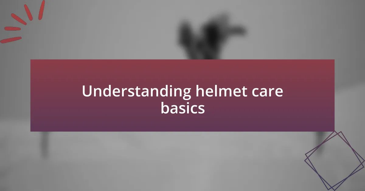 Understanding helmet care basics