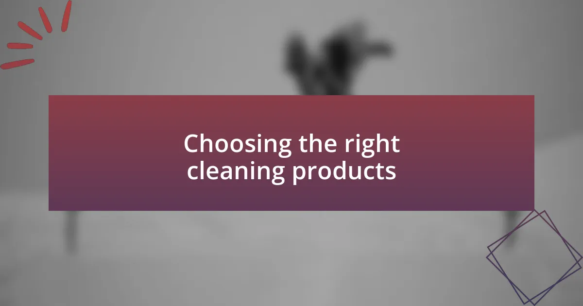 Choosing the right cleaning products