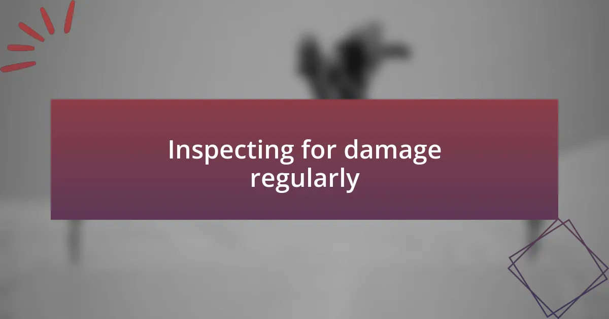 Inspecting for damage regularly