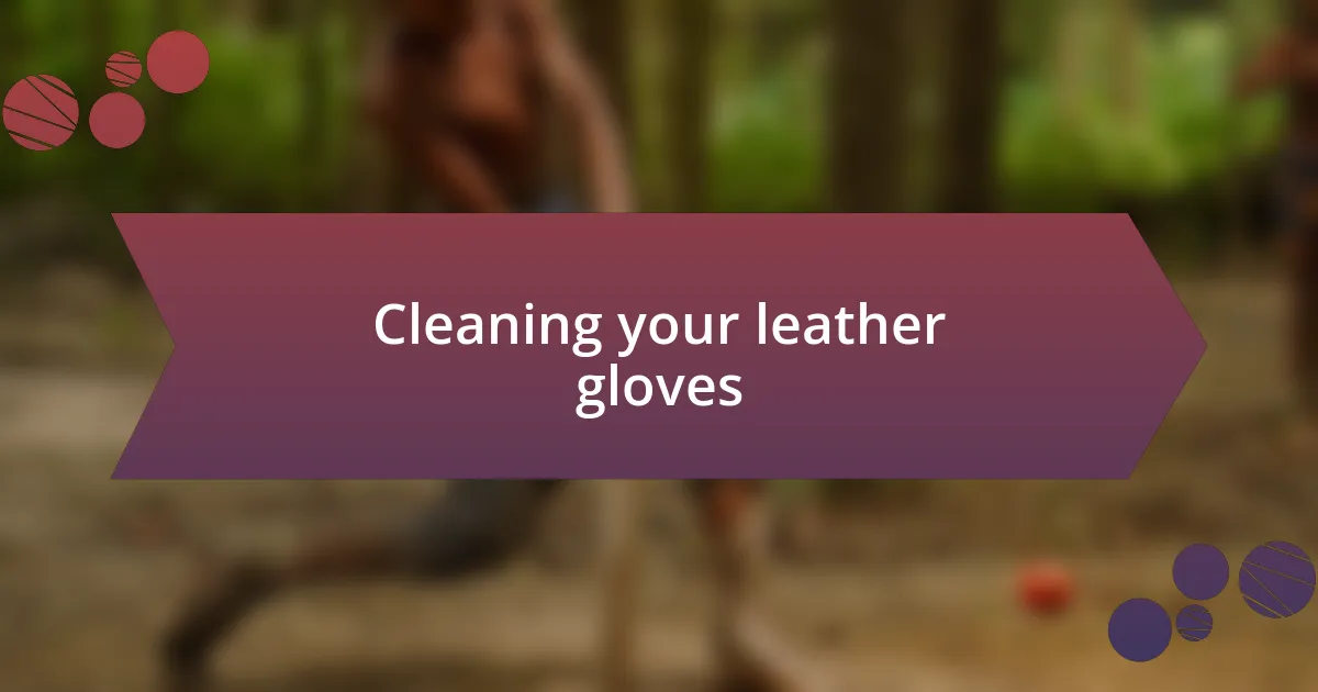 Cleaning your leather gloves