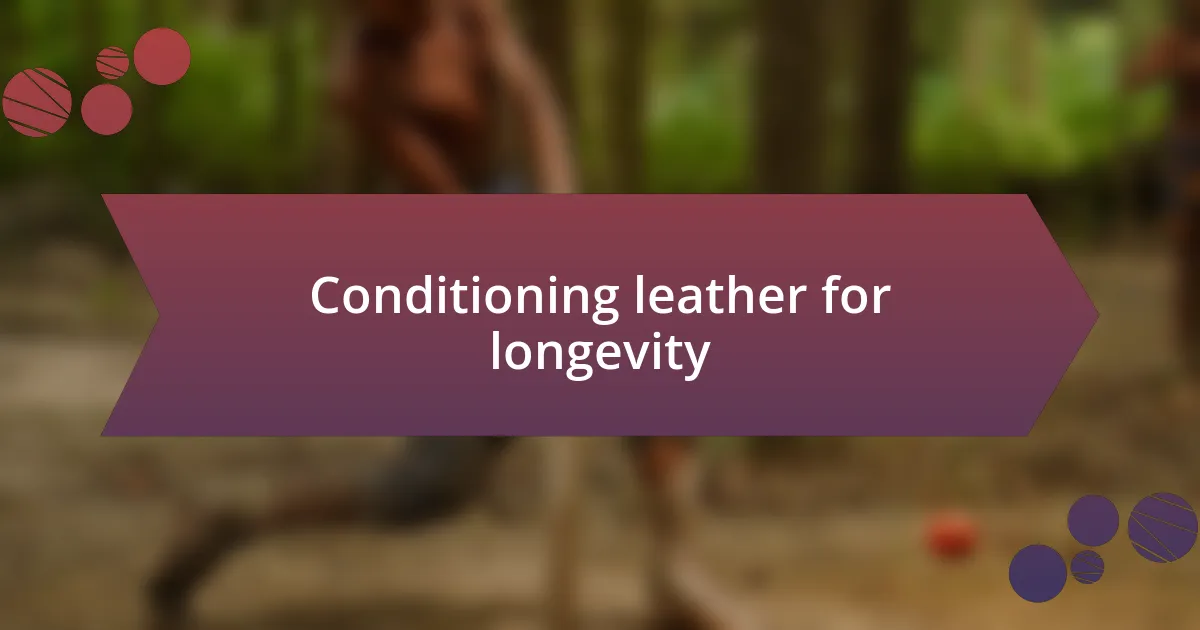 Conditioning leather for longevity