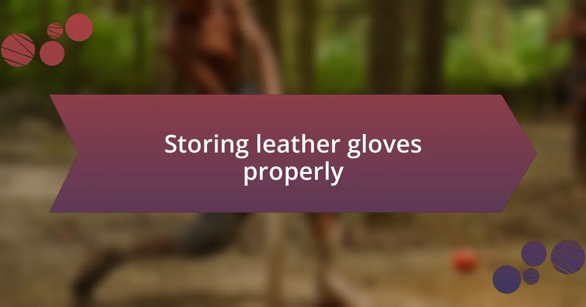 Storing leather gloves properly