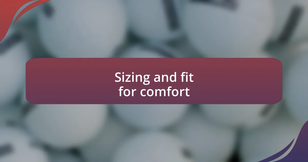 Sizing and fit for comfort