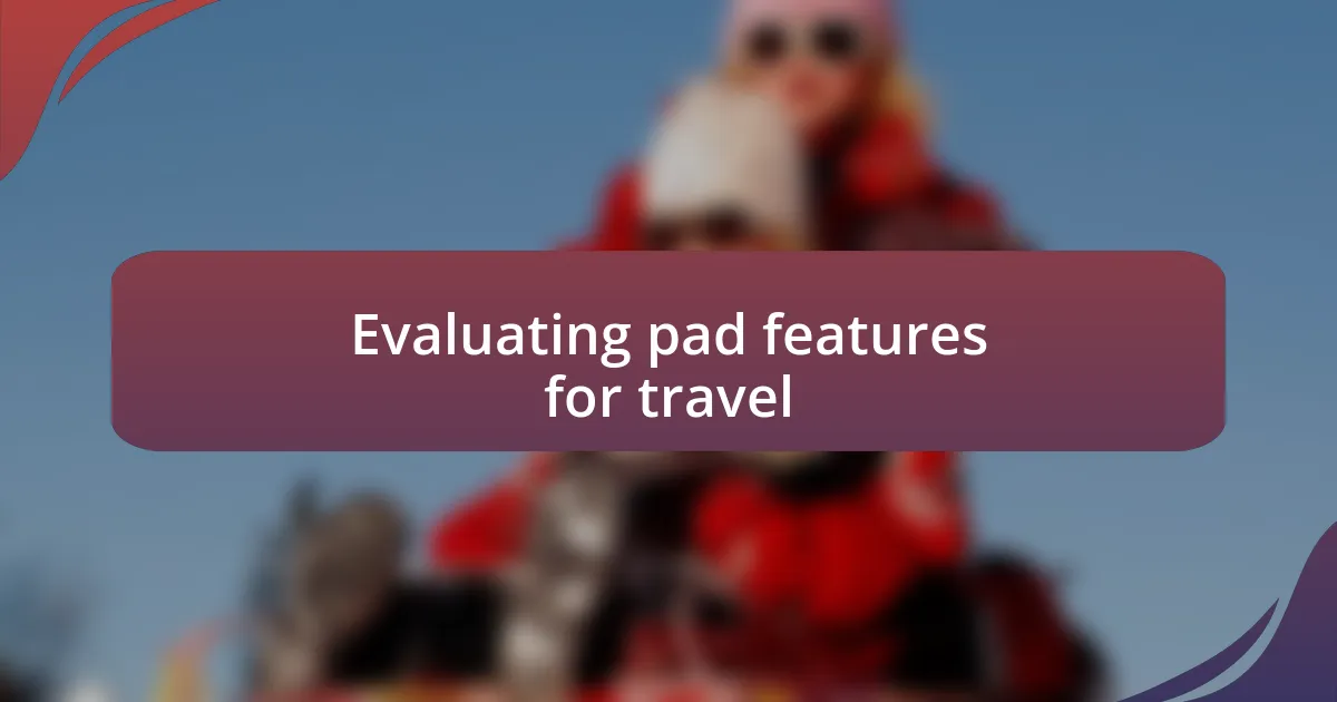 Evaluating pad features for travel