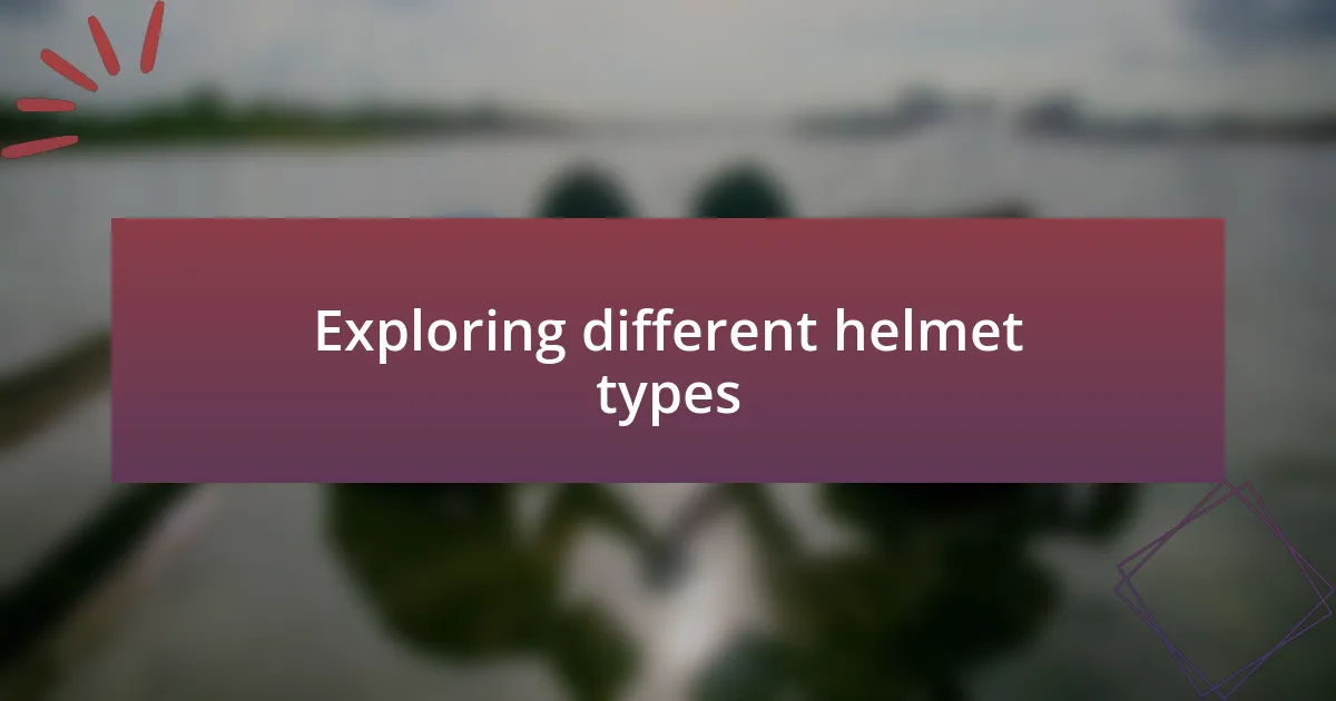 Exploring different helmet types