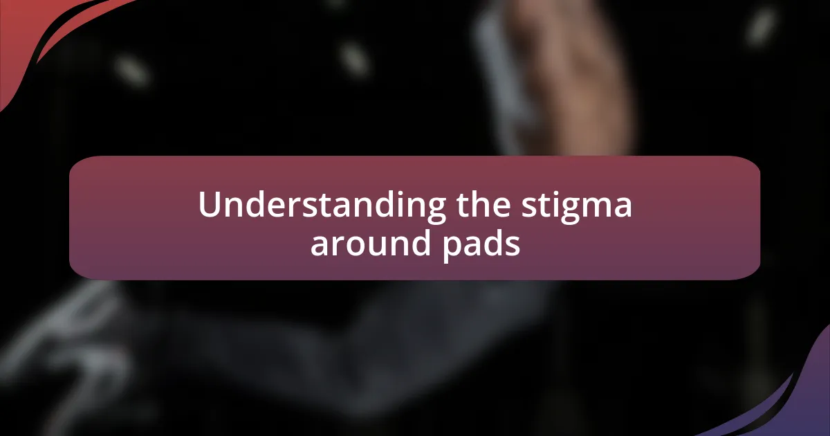 Understanding the stigma around pads