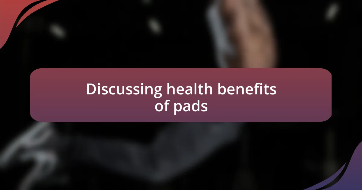 Discussing health benefits of pads