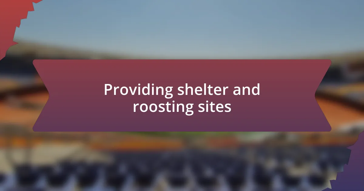 Providing shelter and roosting sites