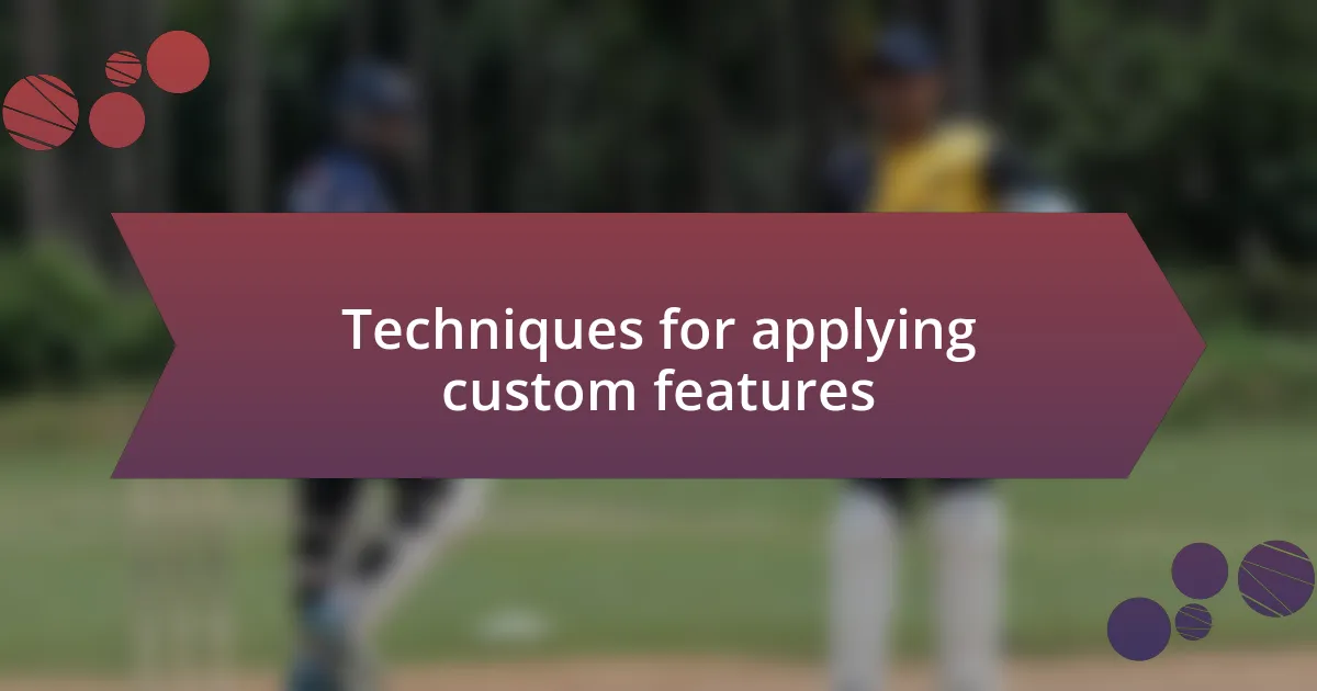 Techniques for applying custom features