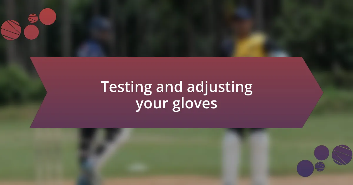 Testing and adjusting your gloves