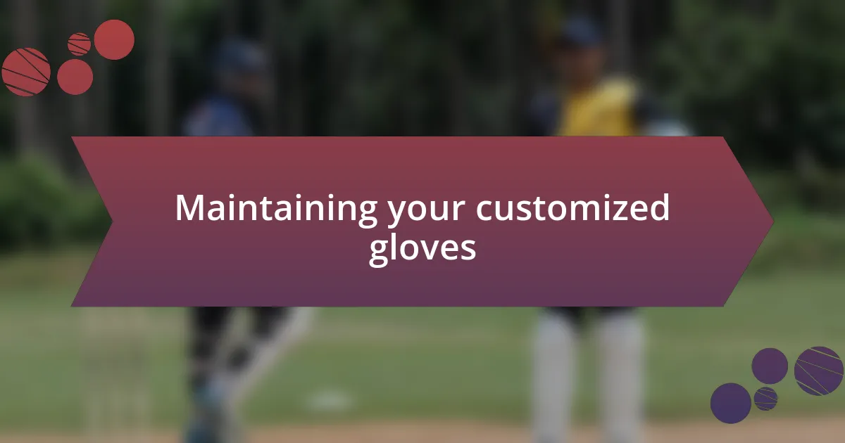 Maintaining your customized gloves