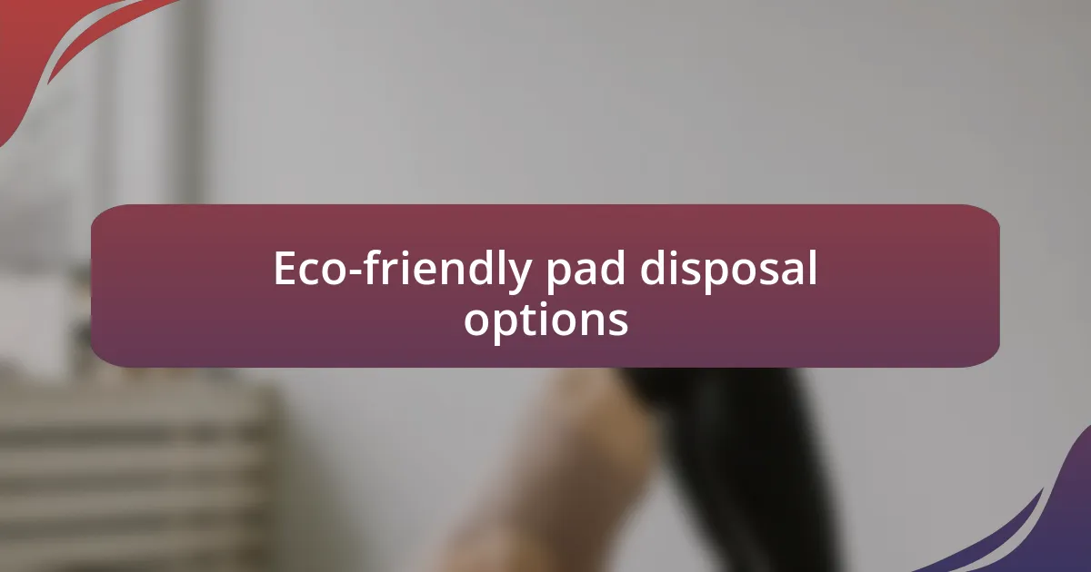 Eco-friendly pad disposal options