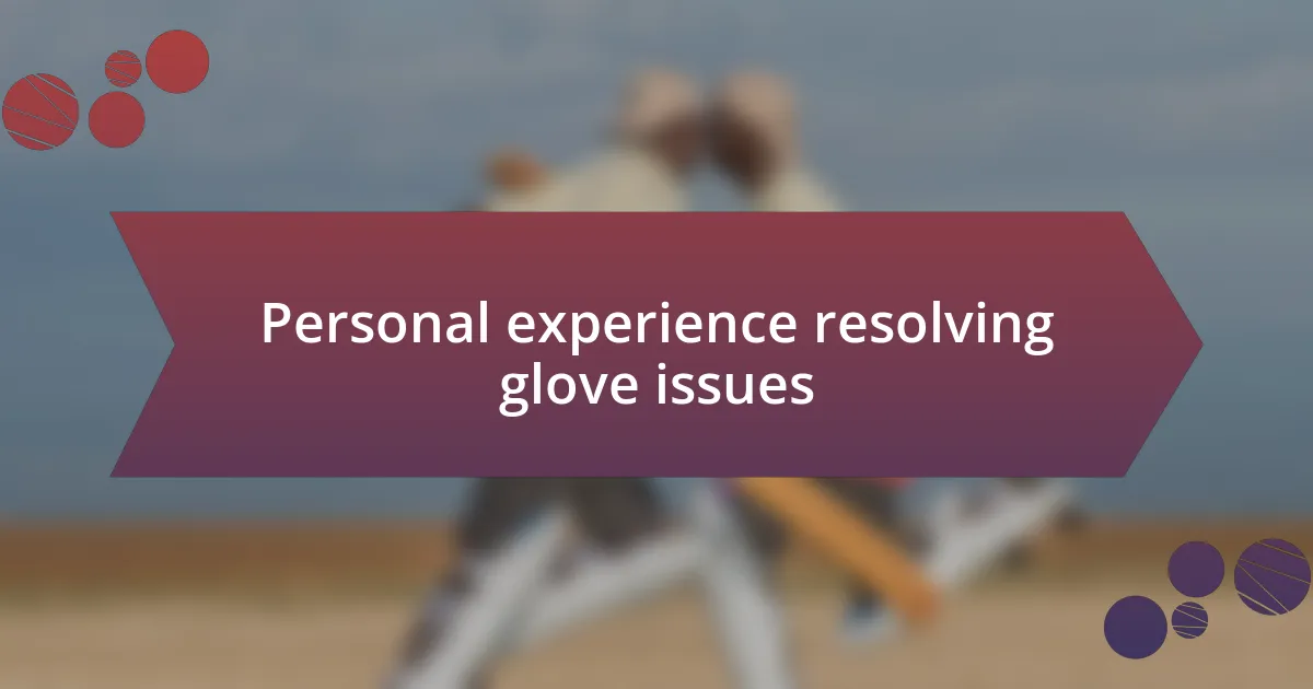 Personal experience resolving glove issues