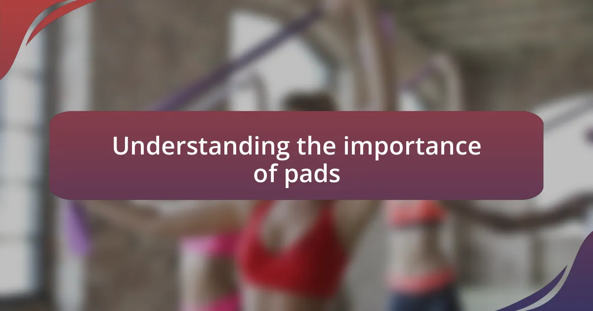 Understanding the importance of pads