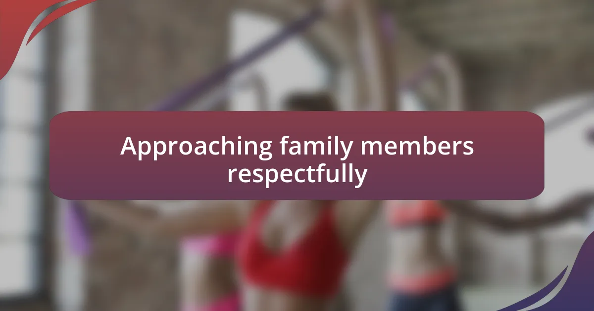 Approaching family members respectfully