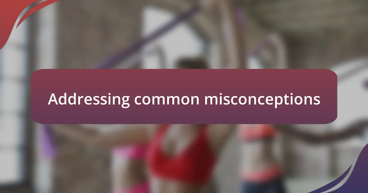 Addressing common misconceptions