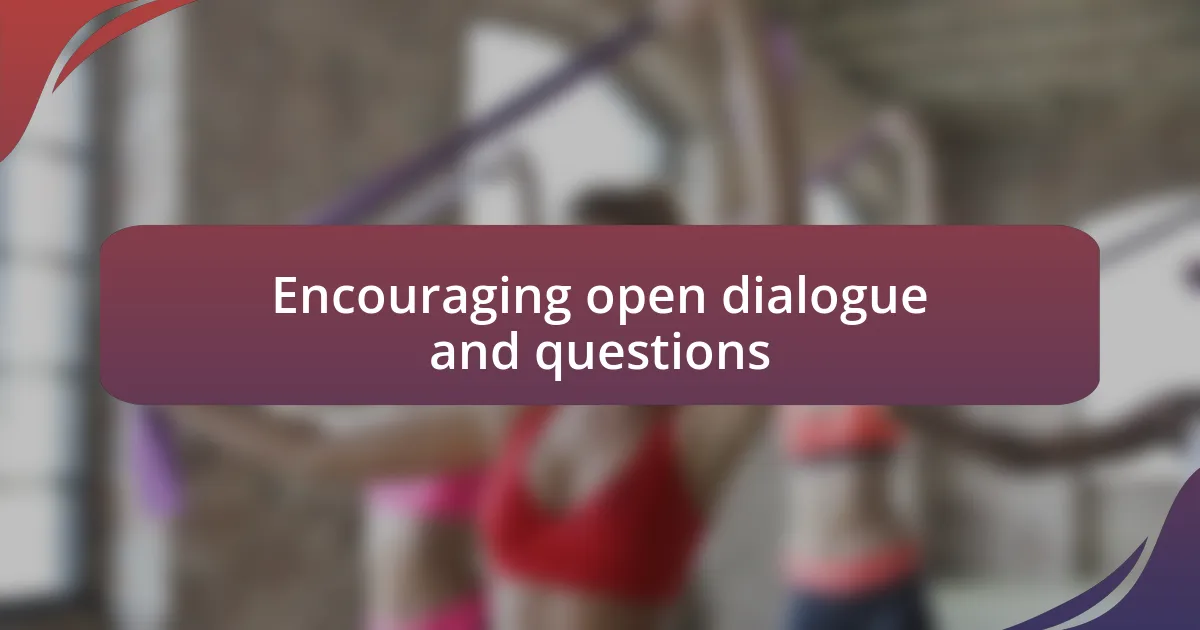 Encouraging open dialogue and questions