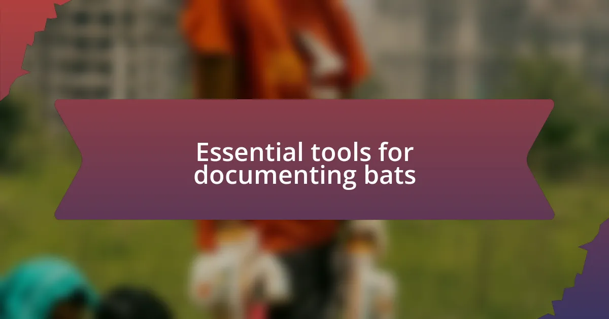 Essential tools for documenting bats