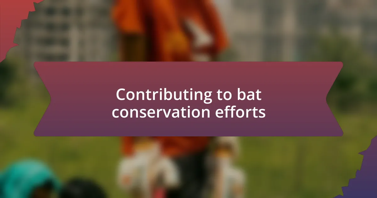 Contributing to bat conservation efforts