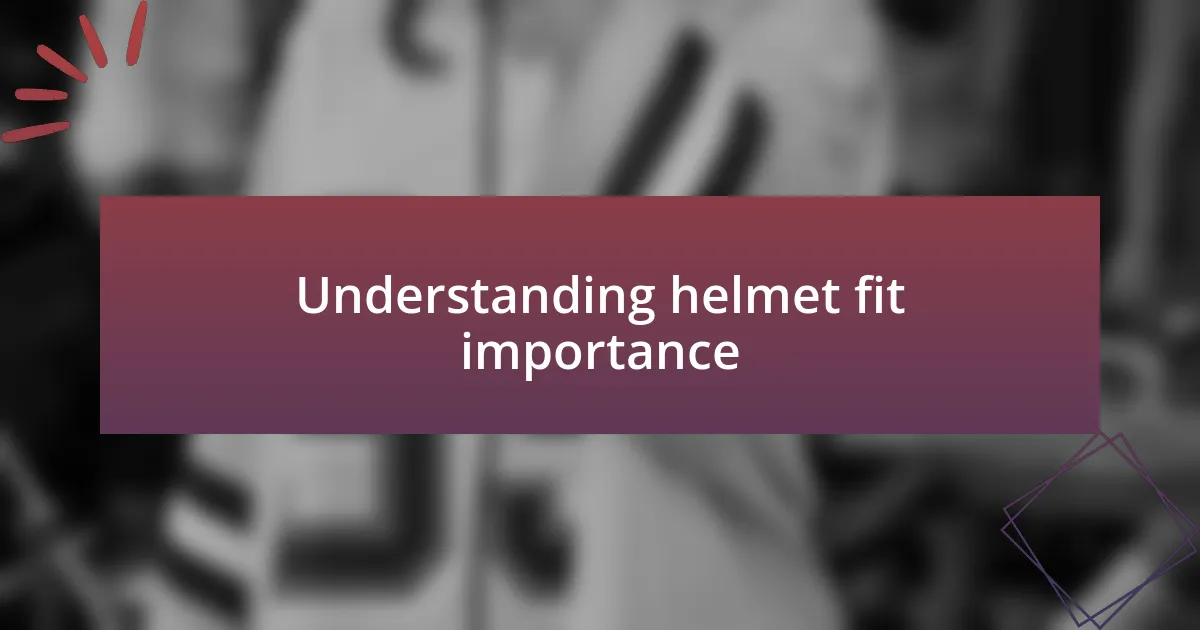 Understanding helmet fit importance