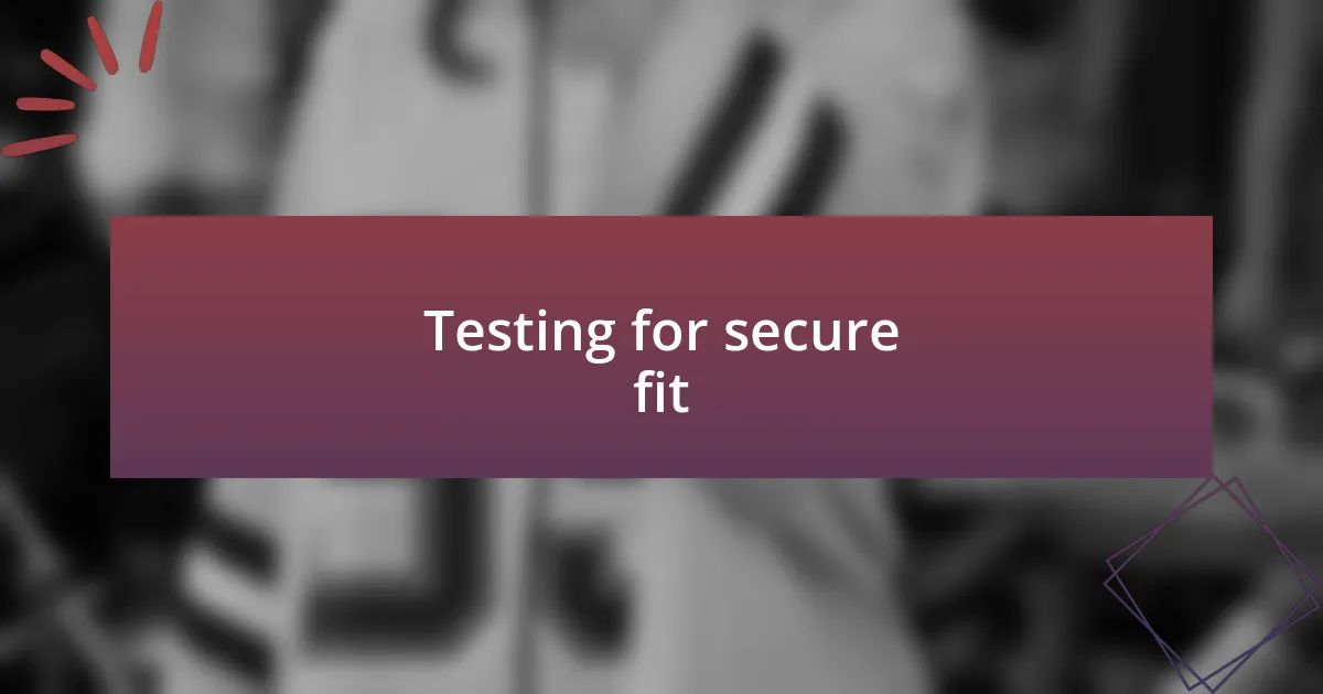 Testing for secure fit