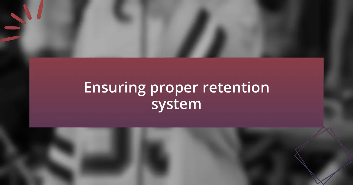 Ensuring proper retention system