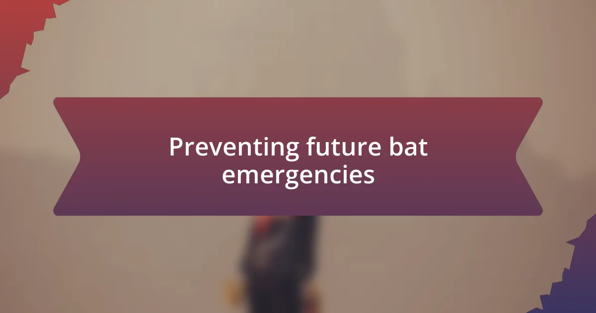 Preventing future bat emergencies