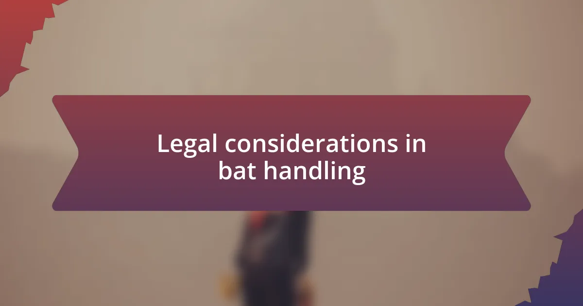 Legal considerations in bat handling