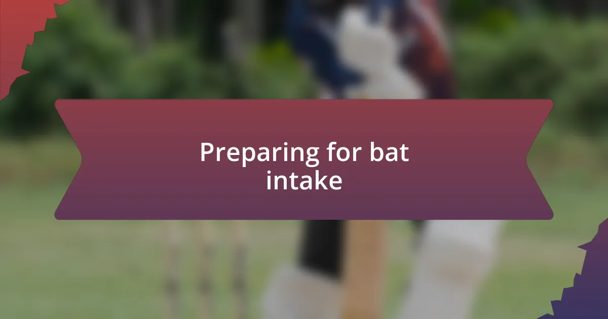 Preparing for bat intake