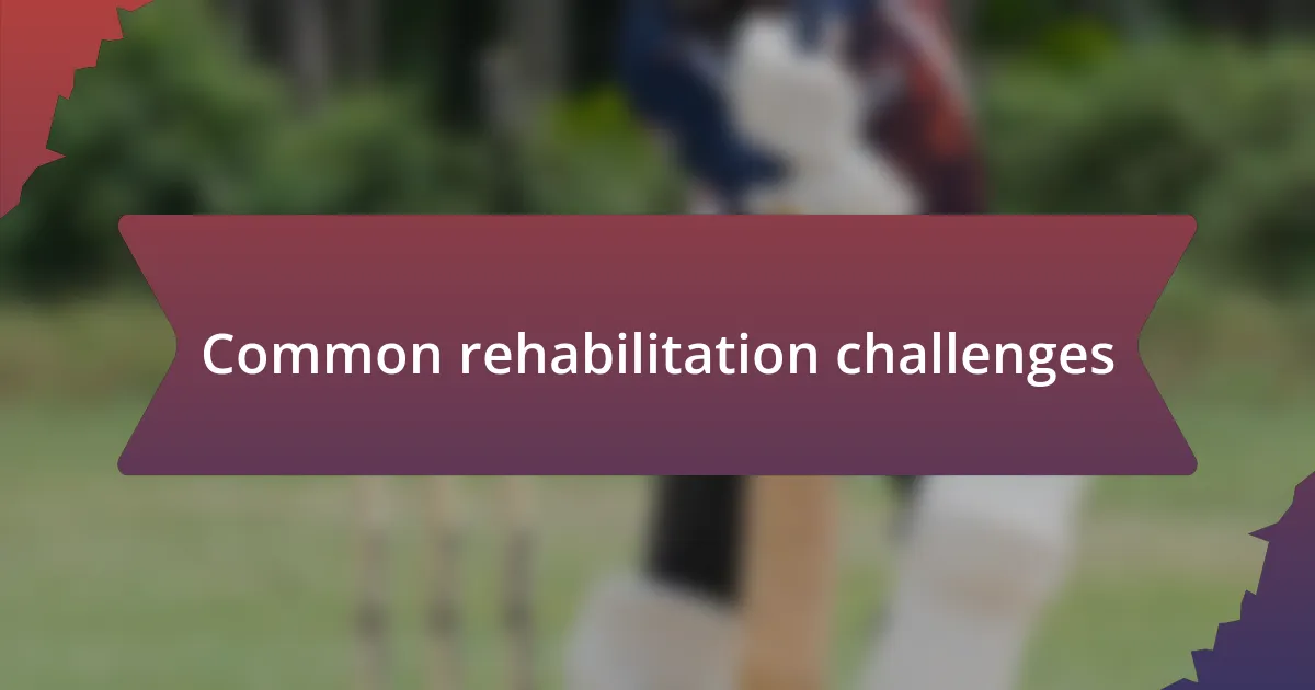 Common rehabilitation challenges