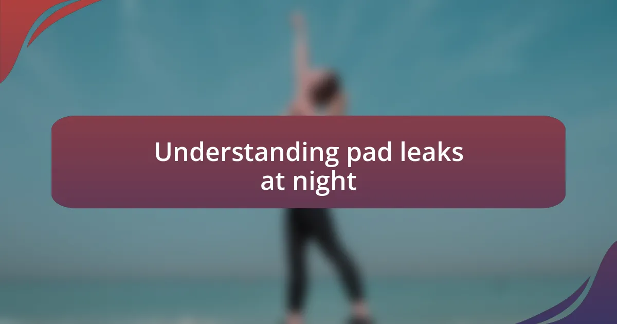 Understanding pad leaks at night