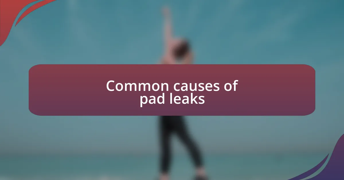 Common causes of pad leaks