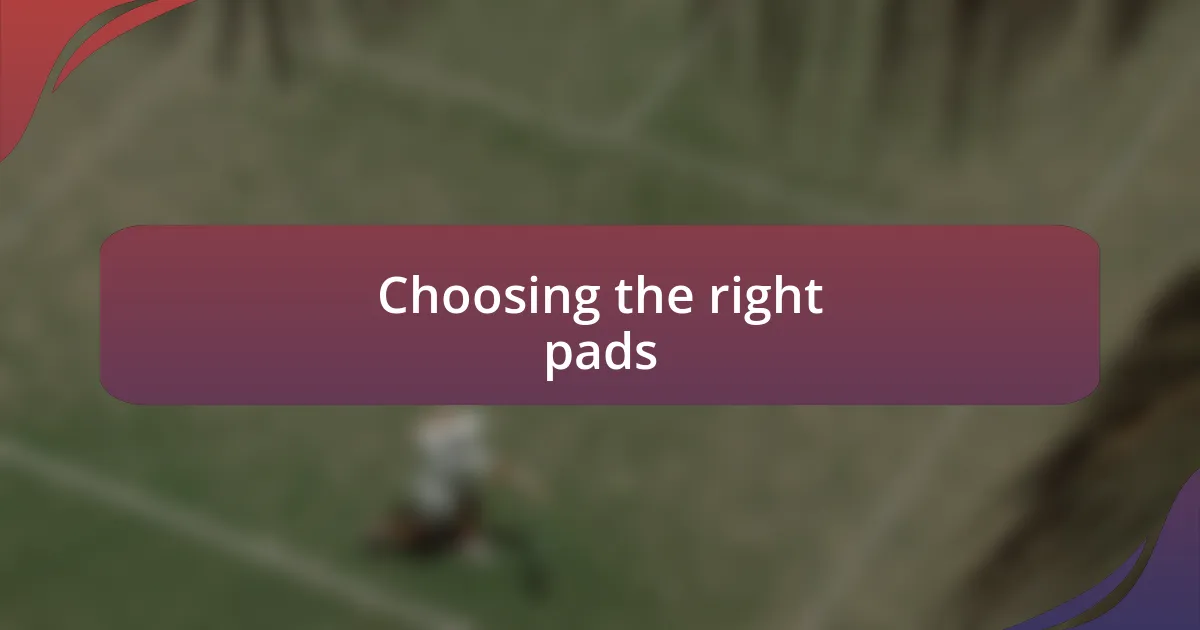 Choosing the right pads