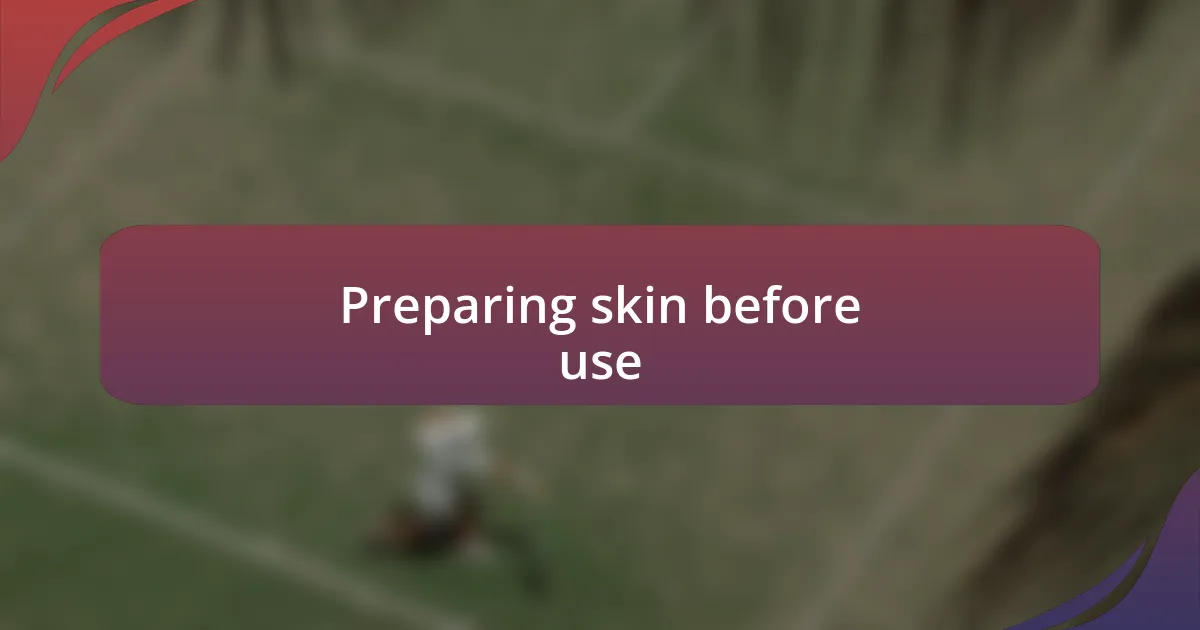 Preparing skin before use