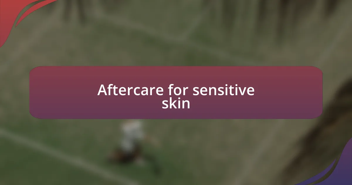 Aftercare for sensitive skin