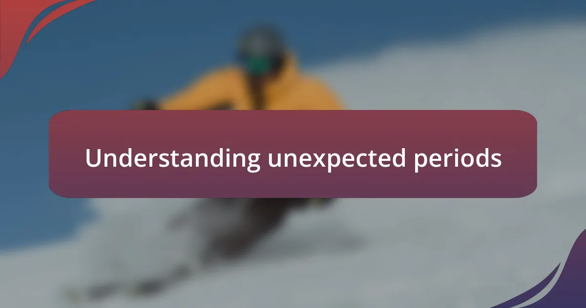 Understanding unexpected periods