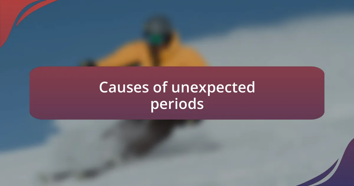 Causes of unexpected periods
