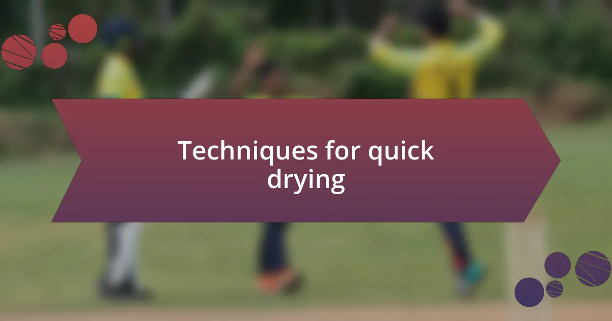 Techniques for quick drying