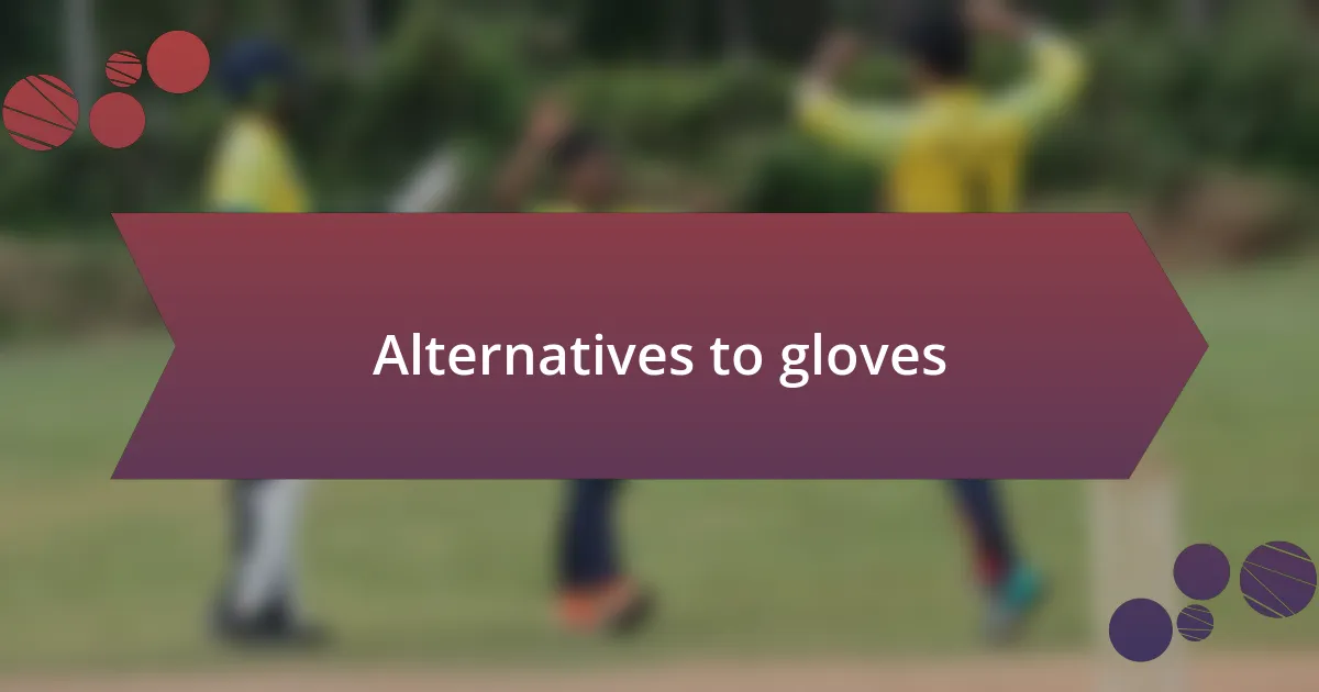 Alternatives to gloves